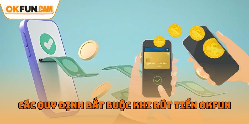 Các quy định bắt buộc khi rút tiền OKFUN