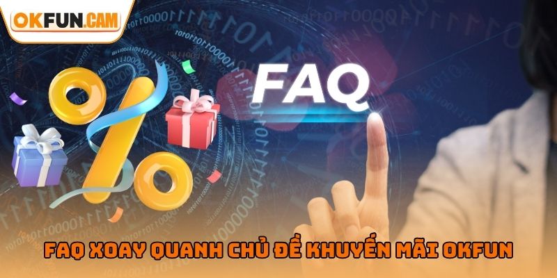 FAQ xoay quanh chủ đề khuyến mãi OKFUN