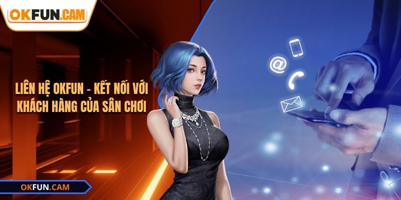 lien-he-okfun-ket-noi-voi-khach-hang-cua-san-choi