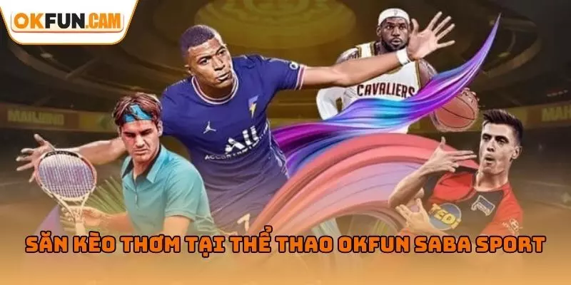 Săn kèo thơm tại thể thao OKFUN Saba sport