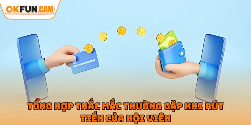 Tổng hợp thắc mắc thường gặp khi thực hiện rút tiền OKFUN