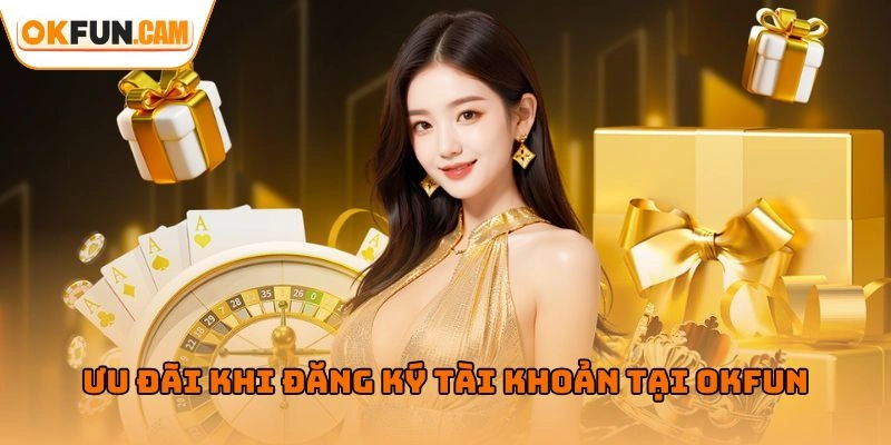 Ưu đãi khi đăng ký OKFUN