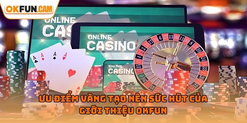 Ưu điểm vàng tạo nên sức hút của giới thiệu OKFUN