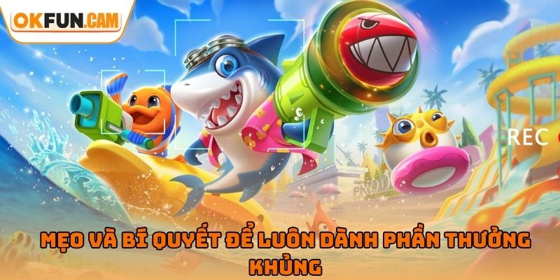 Mẹo và bí quyết để luôn dành phần thưởng khủng tại Bắn Cá Long Vương