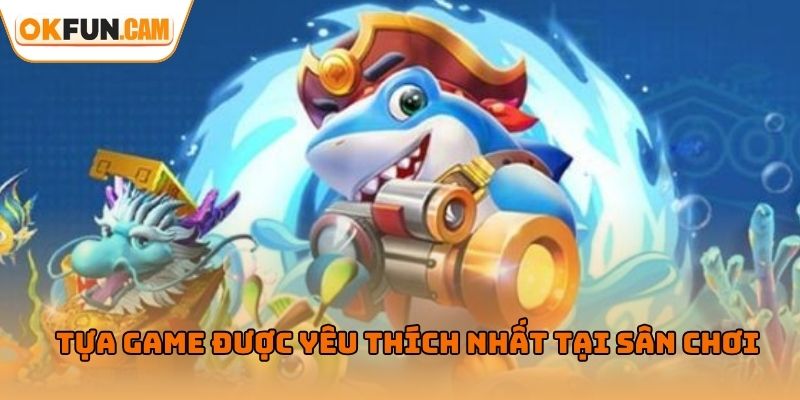 Bắn cá thần tài là tựa game được yêu thích nhất tại sân chơi