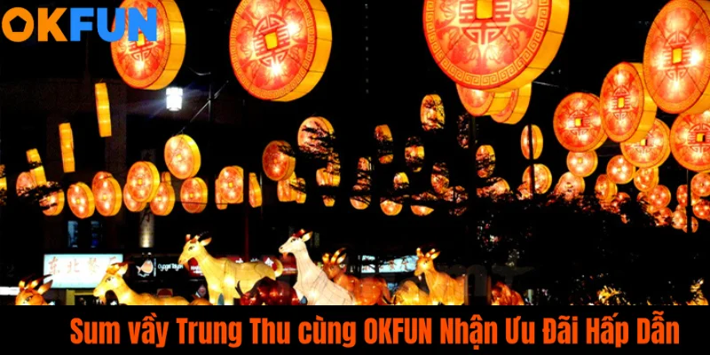Trung Thu Cùng Okfun – Vừa vui lễ hội, vừa nhận ưu đãi hấp dẫn!